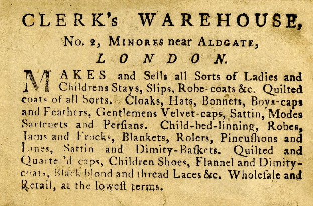 Schwarze und weiße Anzeige für Clerk's Warehouse, gelegen an Nr. 2 Minories in der Nähe von Aldgate, London, mit Text, der das Angebot des Warenhauses beschreibt.